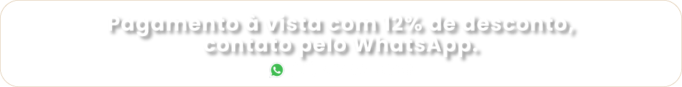Pagamento à vista com 12% de desconto, contato pelo WhatsApp